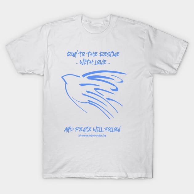 Run to the rescue with love and peace will follow. T-Shirt by WolfShadow27